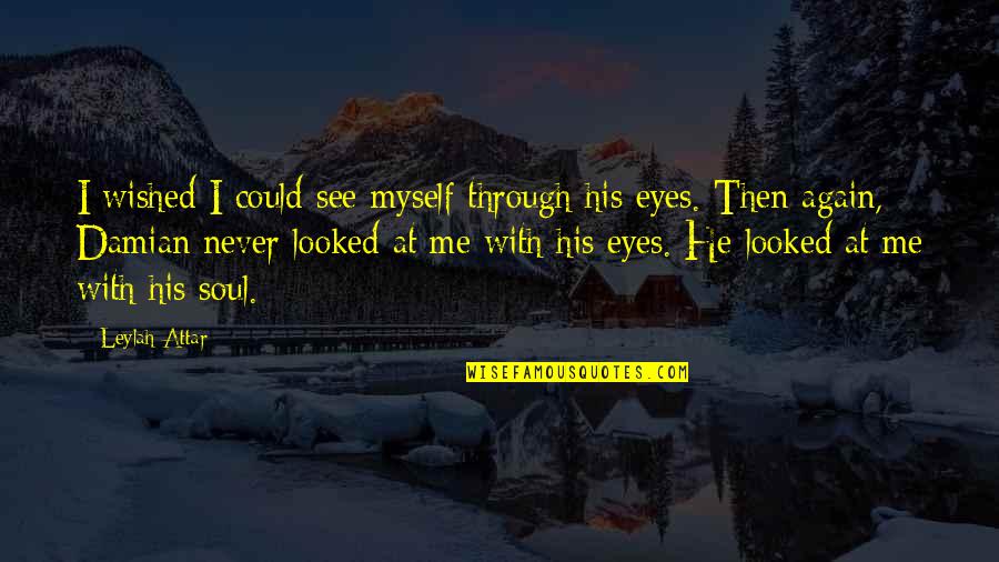 Soul Through The Eyes Quotes By Leylah Attar: I wished I could see myself through his