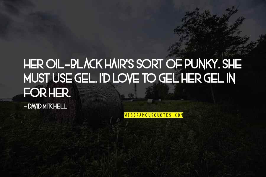 Soul Ties Quotes By David Mitchell: Her oil-black hair's sort of punky. She must