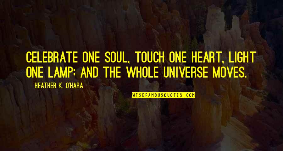 Soul Touch Love Quotes By Heather K. O'Hara: Celebrate one soul, touch one heart, light one