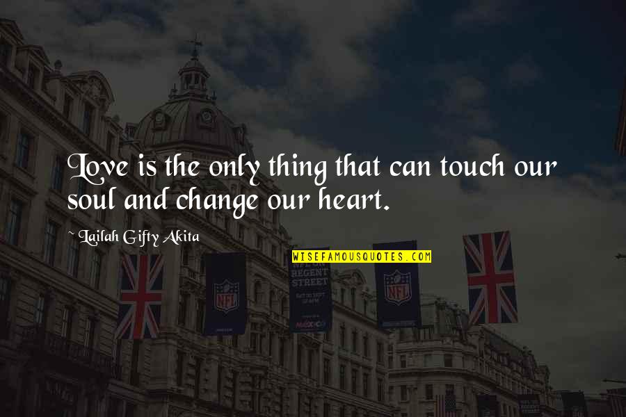 Soul Touch Love Quotes By Lailah Gifty Akita: Love is the only thing that can touch