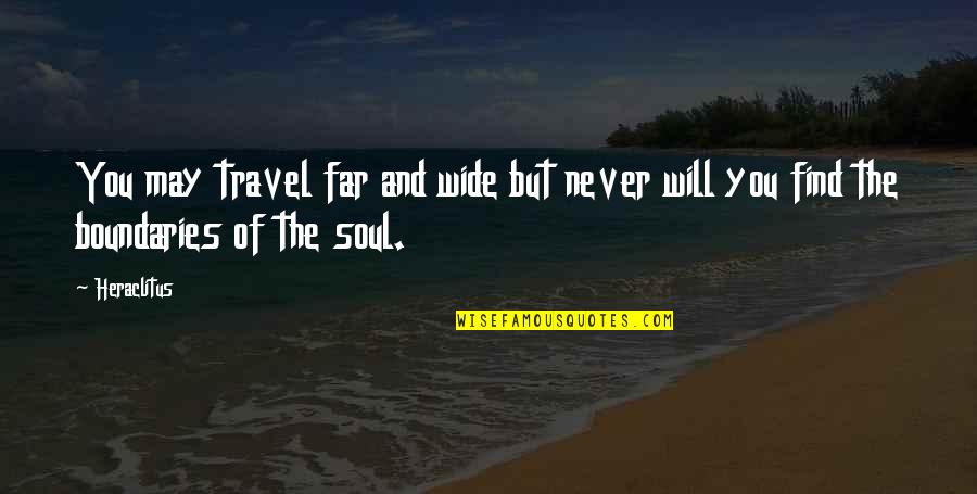 Soul Travel Quotes By Heraclitus: You may travel far and wide but never