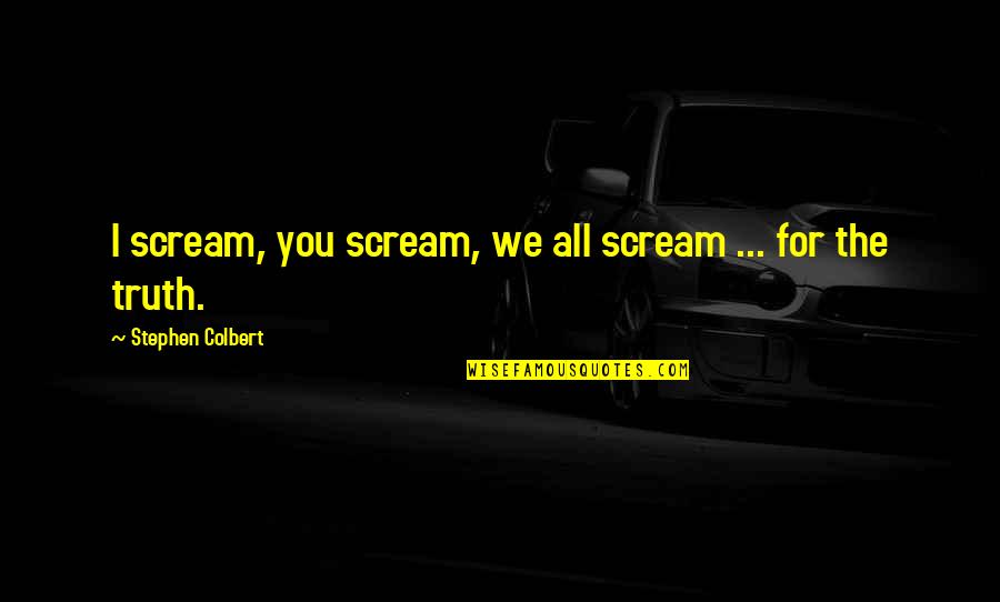 Soul Winning Bible Quotes By Stephen Colbert: I scream, you scream, we all scream ...