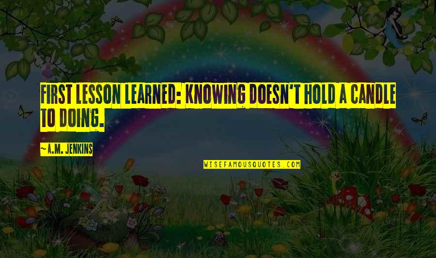 Soul Winning Quotes By A.M. Jenkins: First lesson learned: Knowing doesn't hold a candle