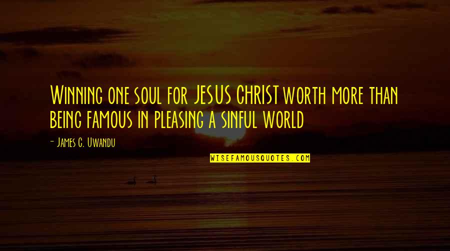 Soul Winning Quotes By James C. Uwandu: Winning one soul for JESUS CHRIST worth more