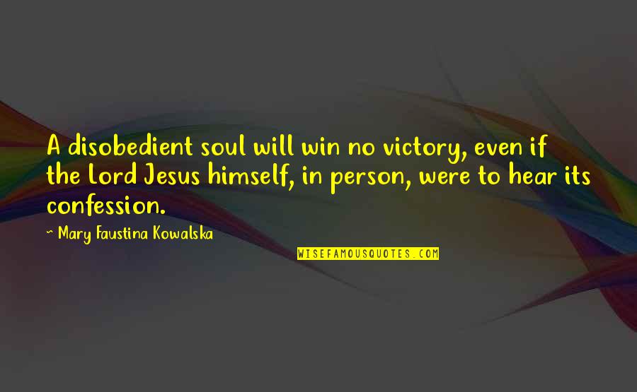 Soul Winning Quotes By Mary Faustina Kowalska: A disobedient soul will win no victory, even