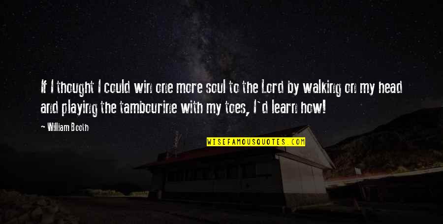 Soul Winning Quotes By William Booth: If I thought I could win one more