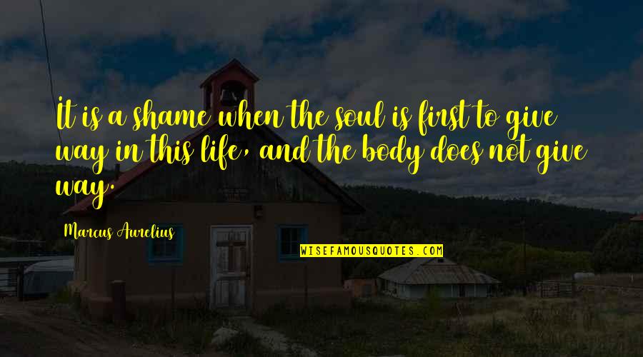 Soul Without Shame Quotes By Marcus Aurelius: It is a shame when the soul is Soul Without Shame Quotes By Marcus Aurelius: It is a shame when the soul is