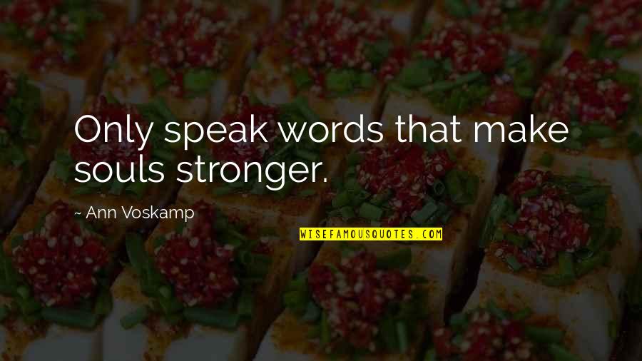 Soul Words Quotes By Ann Voskamp: Only speak words that make souls stronger.