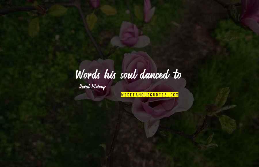 Soul Words Quotes By David Malouf: Words his soul danced to.