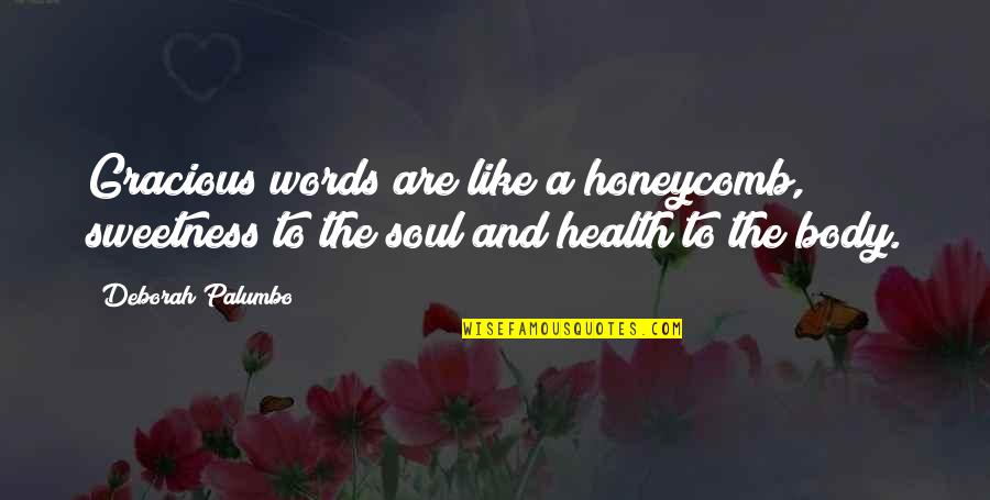 Soul Words Quotes By Deborah Palumbo: Gracious words are like a honeycomb, sweetness to