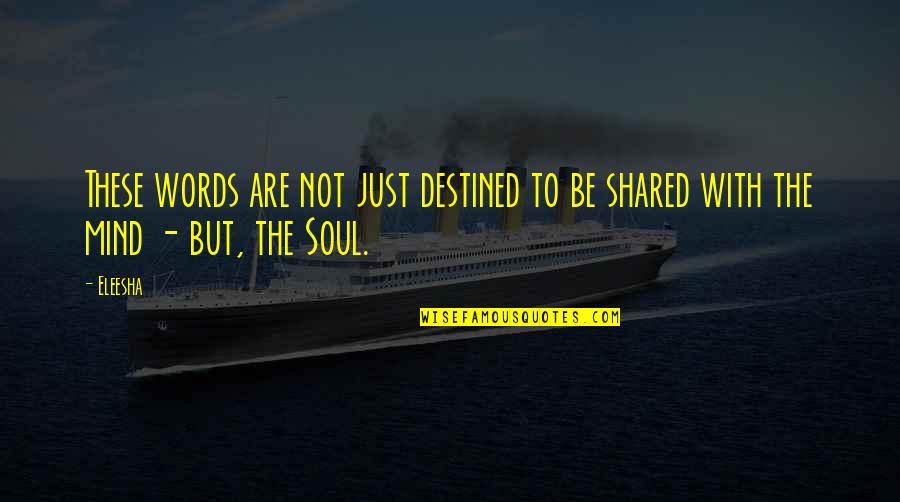 Soul Words Quotes By Eleesha: These words are not just destined to be