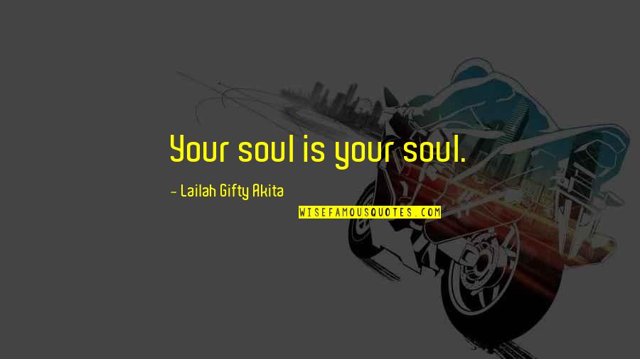 Soul Words Quotes By Lailah Gifty Akita: Your soul is your soul.