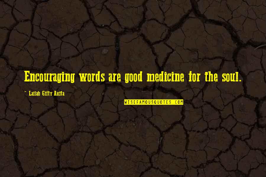 Soul Words Quotes By Lailah Gifty Akita: Encouraging words are good medicine for the soul.