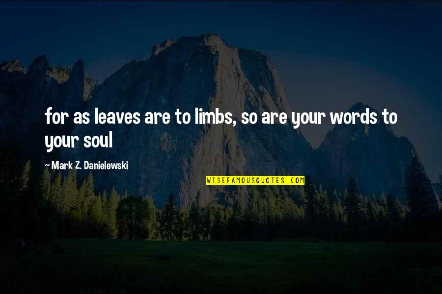 Soul Words Quotes By Mark Z. Danielewski: for as leaves are to limbs, so are