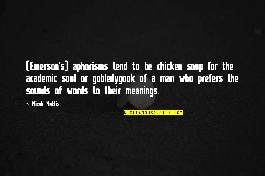 Soul Words Quotes By Micah Mattix: (Emerson's) aphorisms tend to be chicken soup for