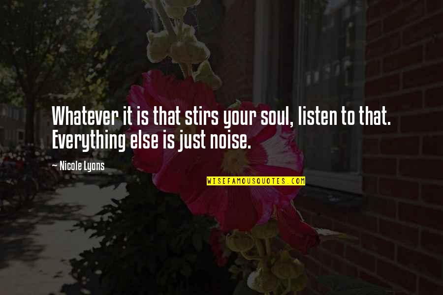 Soul Words Quotes By Nicole Lyons: Whatever it is that stirs your soul, listen