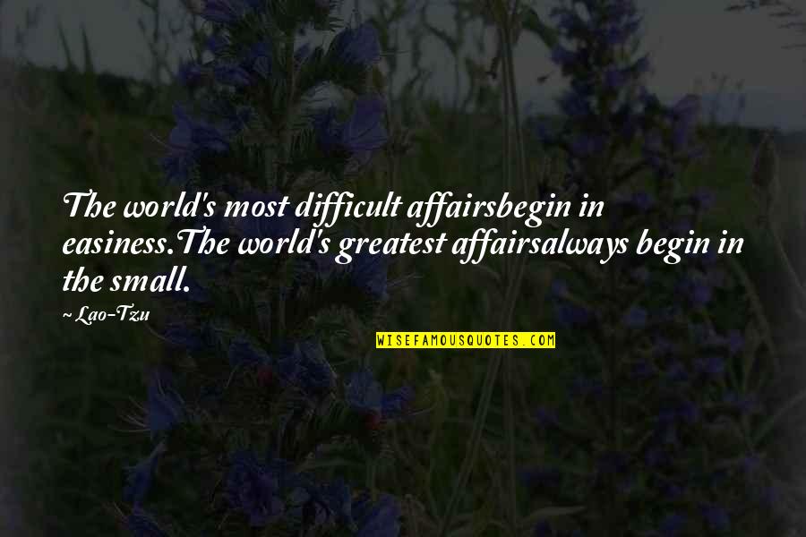 Soulagement Medication Quotes By Lao-Tzu: The world's most difficult affairsbegin in easiness.The world's