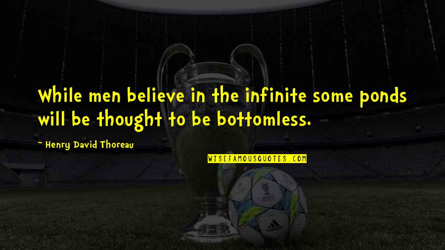 Soulager In English Quotes By Henry David Thoreau: While men believe in the infinite some ponds Soulager In English Quotes By Henry David Thoreau: While men believe in the infinite some ponds