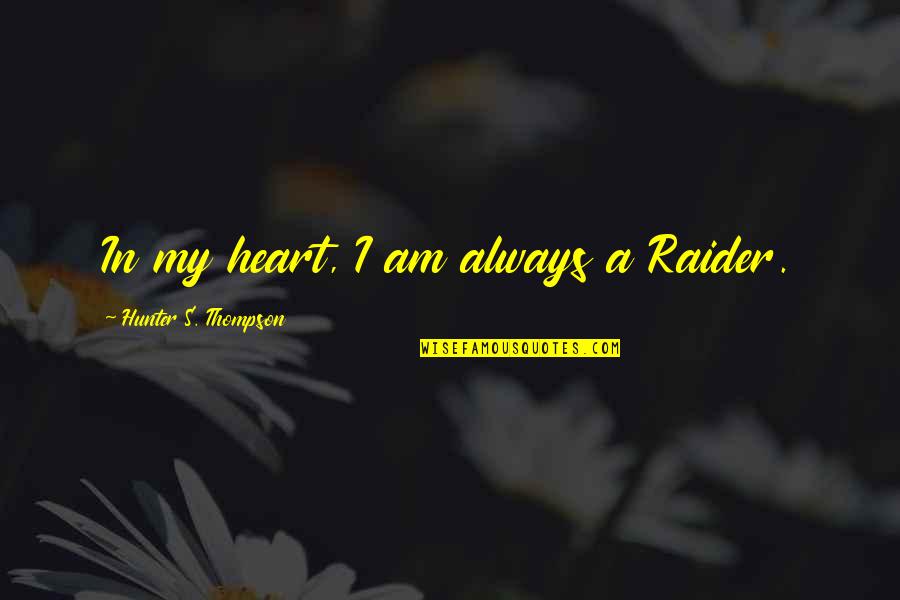Soulager In English Quotes By Hunter S. Thompson: In my heart, I am always a Raider. Soulager In English Quotes By Hunter S. Thompson: In my heart, I am always a Raider.