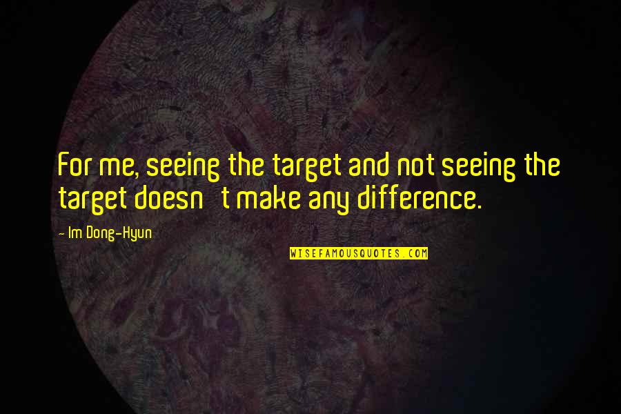 Soulager Une Quotes By Im Dong-Hyun: For me, seeing the target and not seeing