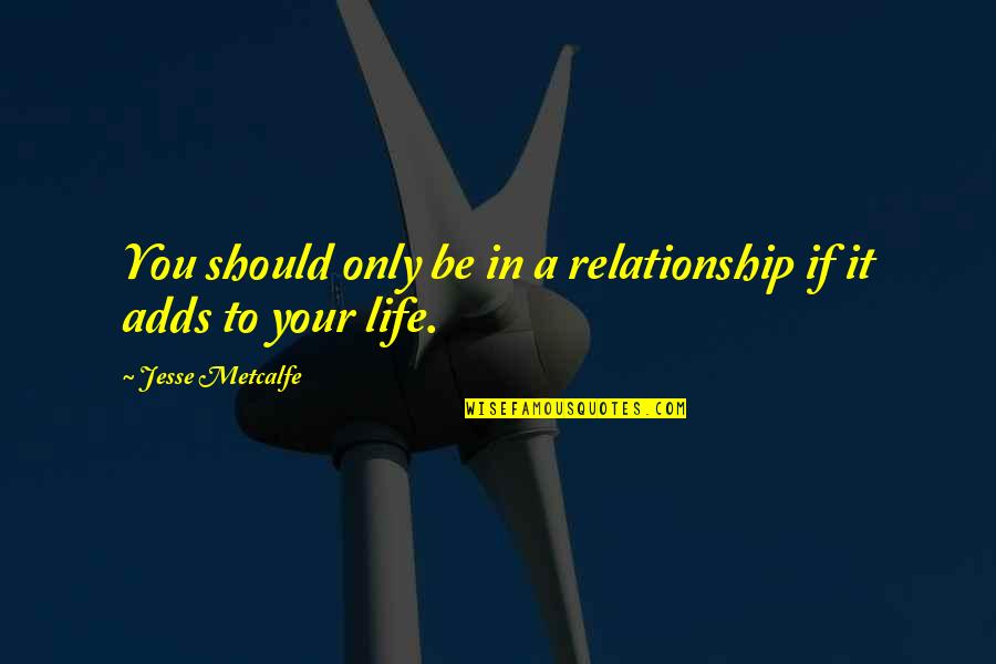 Soulanges French Quotes By Jesse Metcalfe: You should only be in a relationship if