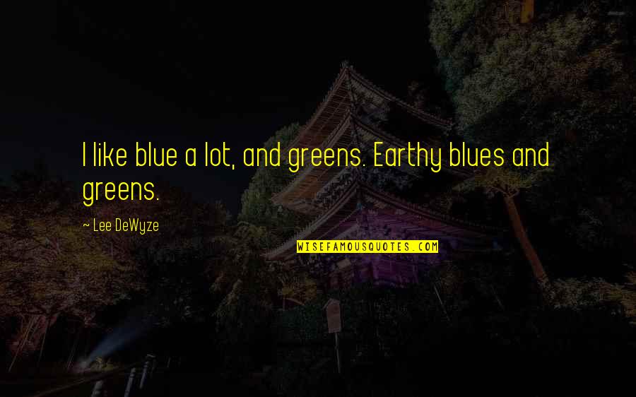 Soulbelly Bbq Quotes By Lee DeWyze: I like blue a lot, and greens. Earthy