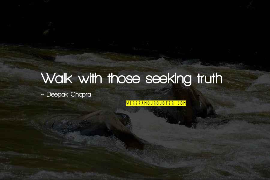 Soulbenders Quotes By Deepak Chopra: Walk with those seeking truth ...