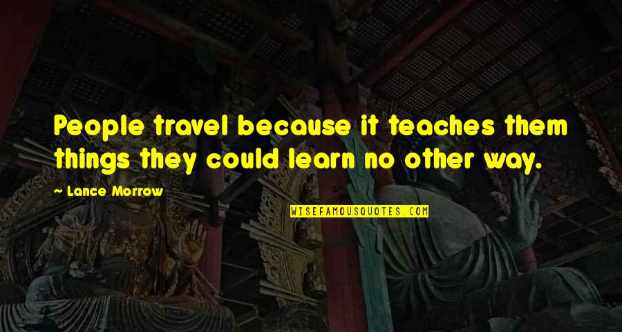Soulbenders Quotes By Lance Morrow: People travel because it teaches them things they