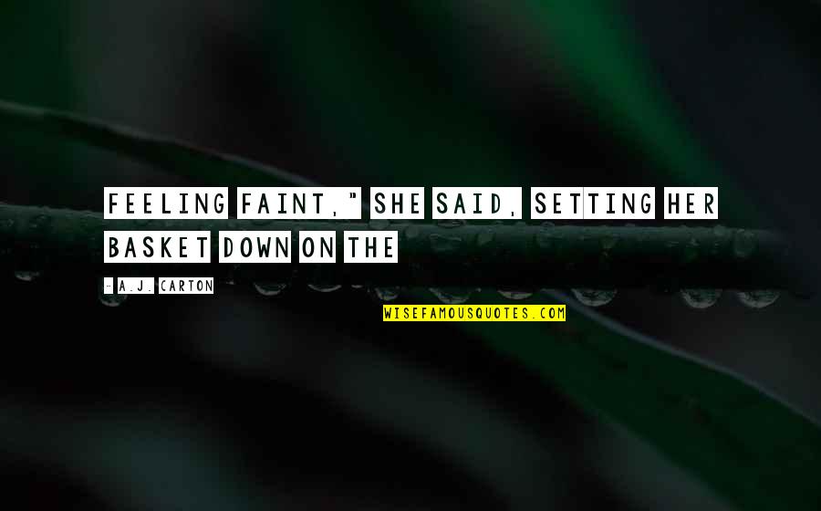 Soulbound Catalyst Quotes By A.J. Carton: feeling faint," she said, setting her basket down Soulbound Catalyst Quotes By A.J. Carton: feeling faint," she said, setting her basket down