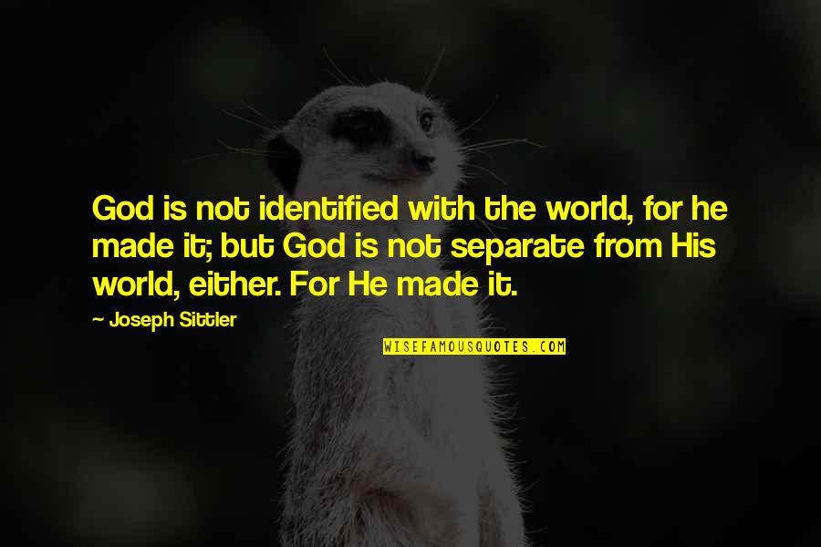 Soulbound Enchantment Quotes By Joseph Sittler: God is not identified with the world, for Soulbound Enchantment Quotes By Joseph Sittler: God is not identified with the world, for