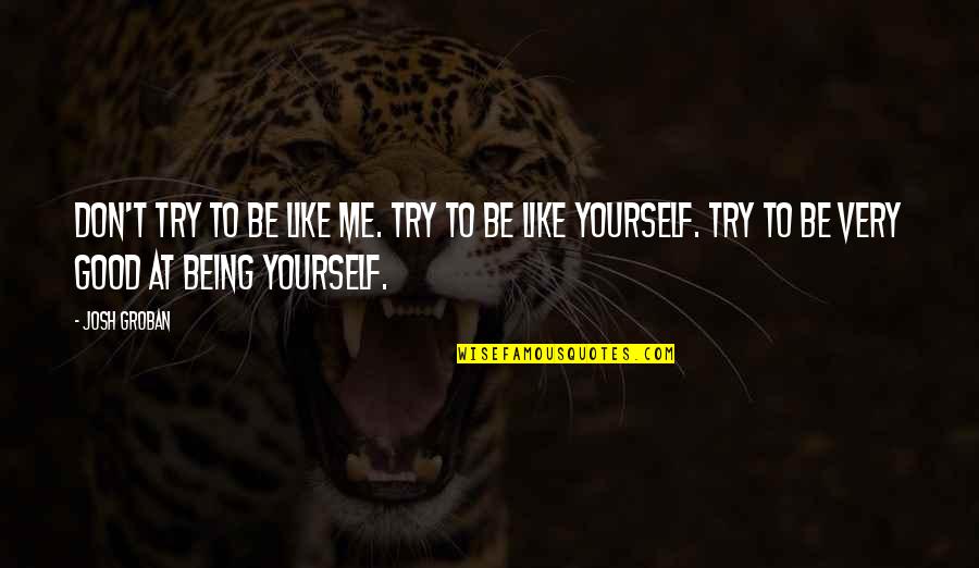 Soulchild Buddy Quotes By Josh Groban: Don't try to be like me. Try to Soulchild Buddy Quotes By Josh Groban: Don't try to be like me. Try to