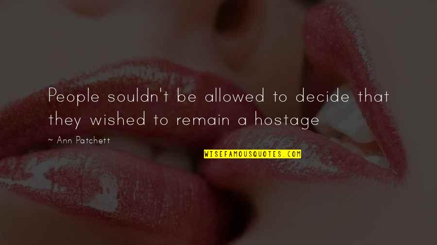 Souldn't Quotes By Ann Patchett: People souldn't be allowed to decide that they