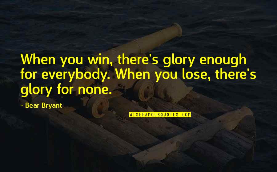 Souldn't Quotes By Bear Bryant: When you win, there's glory enough for everybody. Souldn't Quotes By Bear Bryant: When you win, there's glory enough for everybody.