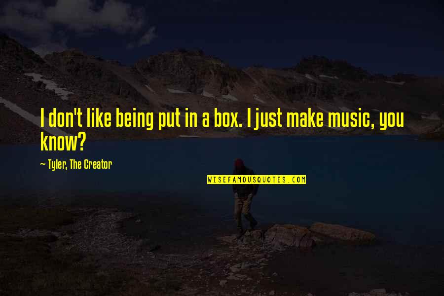 Souldn't Quotes By Tyler, The Creator: I don't like being put in a box. Souldn't Quotes By Tyler, The Creator: I don't like being put in a box.