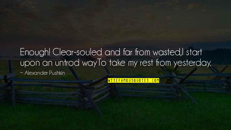 Souled Quotes By Alexander Pushkin: Enough! Clear-souled and far from wasted,I start upon