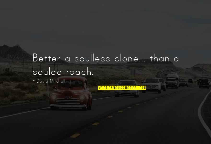 Souled Quotes By David Mitchell: Better a soulless clone... than a souled roach.