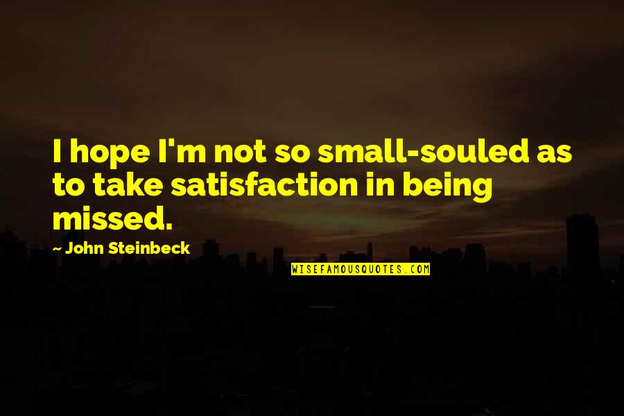 Souled Quotes By John Steinbeck: I hope I'm not so small-souled as to