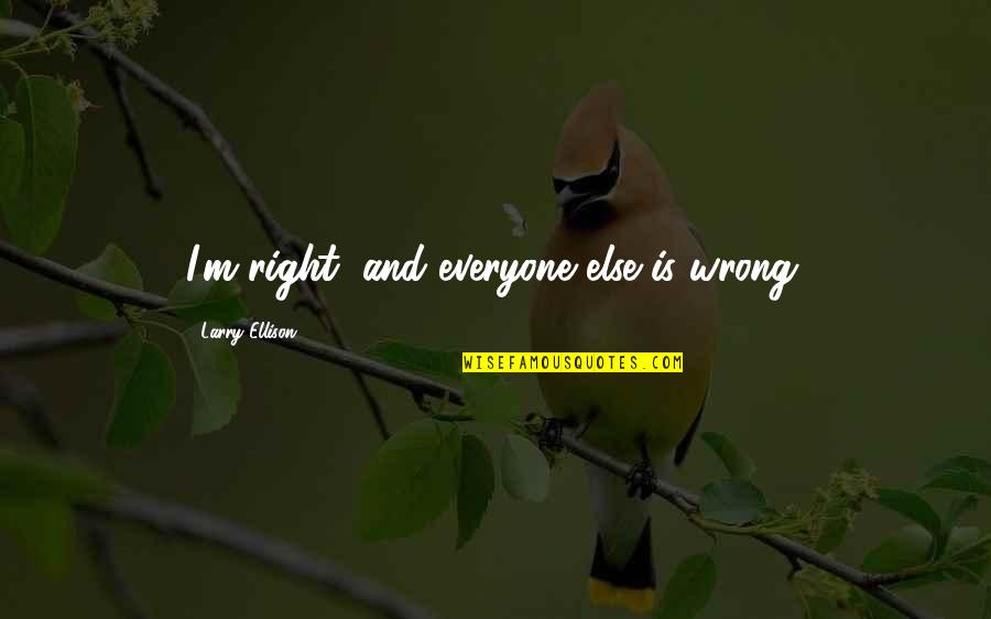 Soulemama Quotes By Larry Ellison: I'm right, and everyone else is wrong. Soulemama Quotes By Larry Ellison: I'm right, and everyone else is wrong.