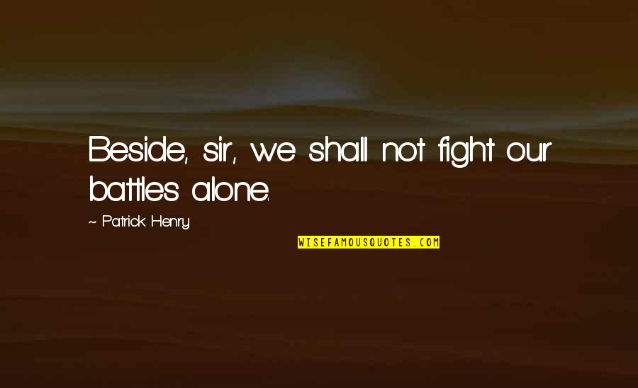 Soulfinder Quotes By Patrick Henry: Beside, sir, we shall not fight our battles Soulfinder Quotes By Patrick Henry: Beside, sir, we shall not fight our battles