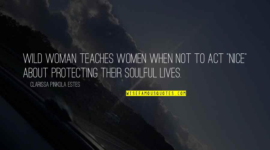 Soulful Quotes By Clarissa Pinkola Estes: Wild Woman teaches women when not to act