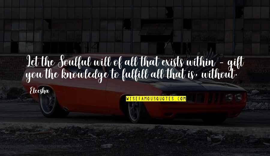 Soulful Quotes By Eleesha: Let the Soulful will of all that exists