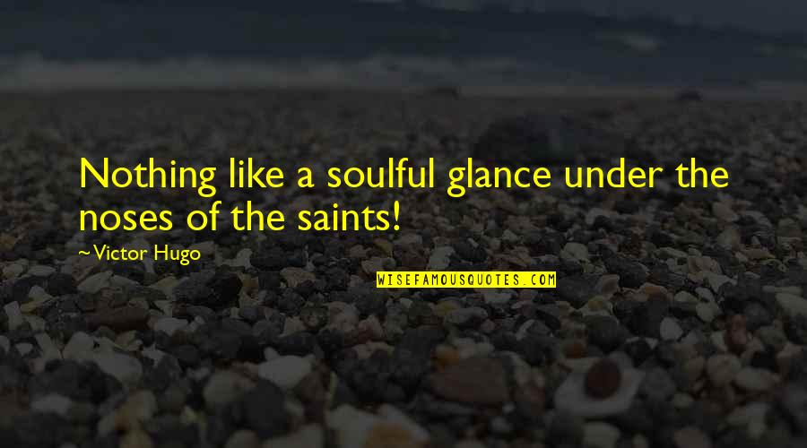 Soulful Quotes By Victor Hugo: Nothing like a soulful glance under the noses