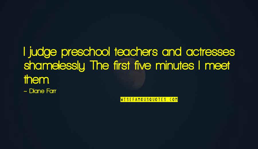 Soulful Words & Quotes By Diane Farr: I judge preschool teachers and actresses shamelessly. The