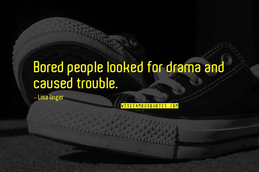 Soulfully Good Quotes By Lisa Unger: Bored people looked for drama and caused trouble.