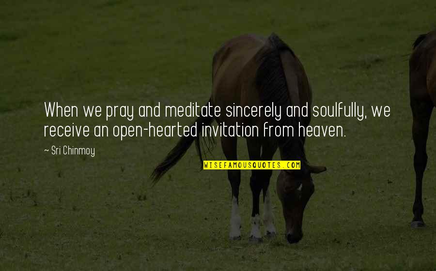Soulfully Quotes By Sri Chinmoy: When we pray and meditate sincerely and soulfully,
