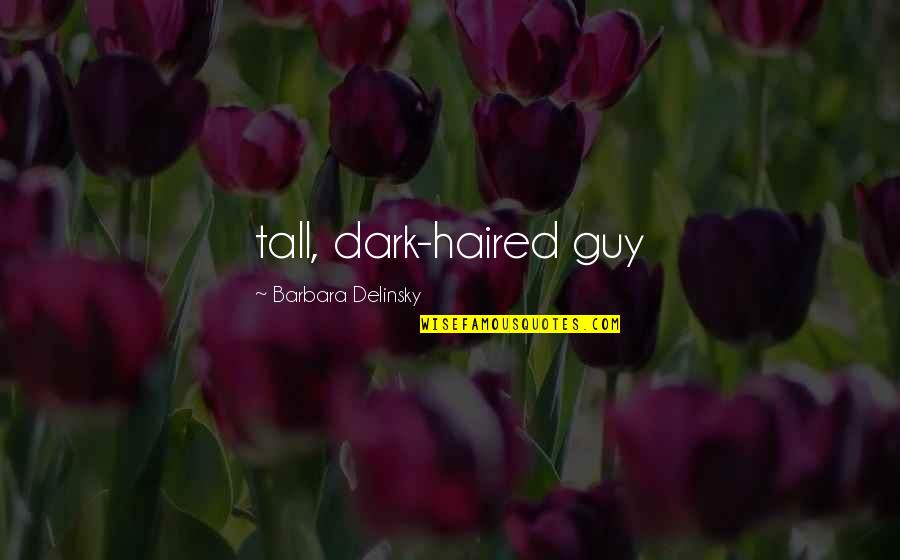 Soulical Man Quotes By Barbara Delinsky: tall, dark-haired guy
