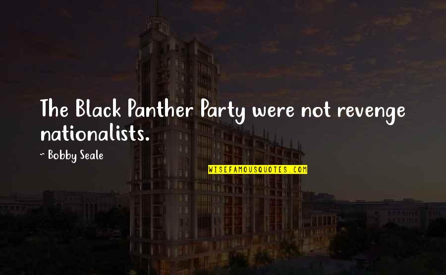Soulical Man Quotes By Bobby Seale: The Black Panther Party were not revenge nationalists.