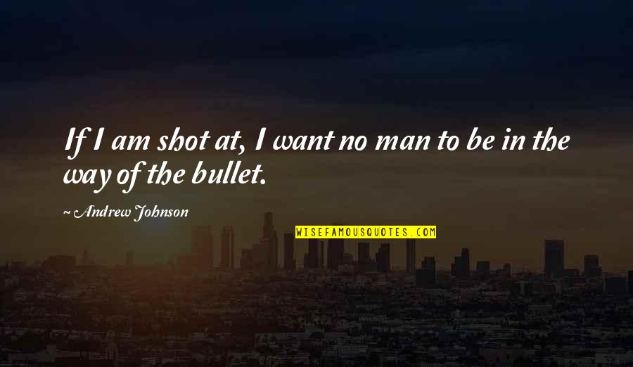 Soulier Shoes Quotes By Andrew Johnson: If I am shot at, I want no Soulier Shoes Quotes By Andrew Johnson: If I am shot at, I want no