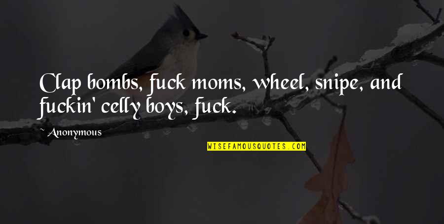 Soulier Shoes Quotes By Anonymous: Clap bombs, fuck moms, wheel, snipe, and fuckin'