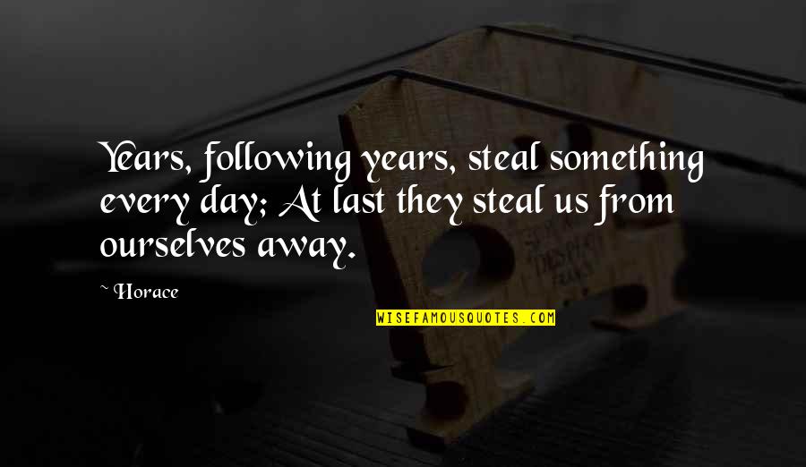 Soulift Quotes By Horace: Years, following years, steal something every day; At Soulift Quotes By Horace: Years, following years, steal something every day; At